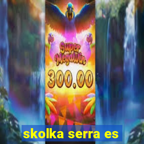 skolka serra es